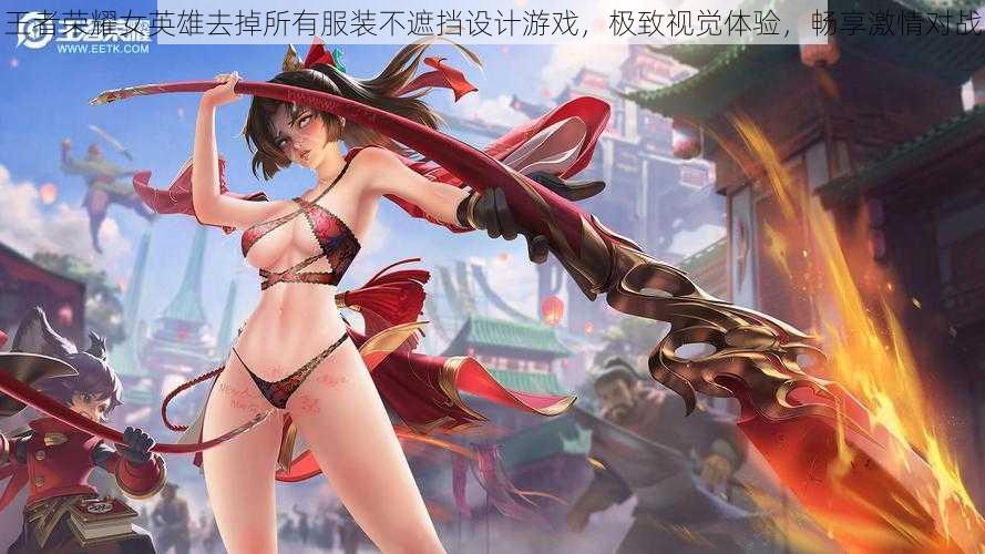 王者荣耀女英雄去掉所有服装不遮挡设计游戏,极致视觉体验,畅享激情对战