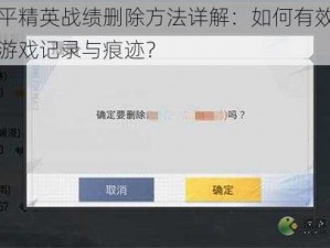 和平精英战绩删除方法详解：如何有效清除游戏记录与痕迹？