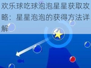 欢乐球吃球泡泡星星获取攻略：星星泡泡的获得方法详解