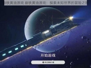 崩铁黄油游戏 崩铁黄油游戏：探索未知世界的冒险之旅