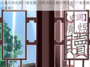 斗罗大陆之胤月传说第17章发糖_斗罗大陆之胤月传说第 17 章发糖：糖衣炮弹还是真心实意？