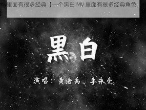 一个黑白mv里面有很多经典【一个黑白 MV 里面有很多经典角色，你能猜到是哪部吗？】