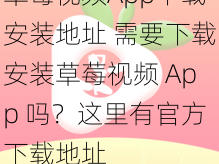 草莓视频App下载安装地址 需要下载安装草莓视频 App 吗？这里有官方下载地址