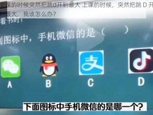 上课的时候突然把跳d开到最大 上课的时候，突然把跳 D 开到最大，我该怎么办？
