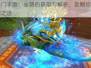 探秘蜀门手游：坐骑的获取与解析，攻略你所未知的荣耀之途