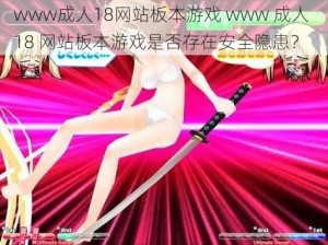 www成人18网站板本游戏 www 成人 18 网站板本游戏是否存在安全隐患？