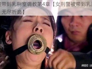 女刑警被带到乳刑室调教第4章【女刑警被带到乳刑室调教第 4 章：无尽折磨】