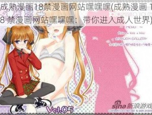 成熟漫画18禁漫画网站嘿嘿嘿(成熟漫画 18 禁漫画网站嘿嘿嘿：带你进入成人世界)