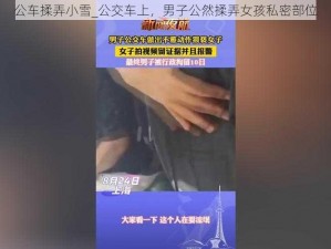 公车揉弄小雪_公交车上，男子公然揉弄女孩私密部位