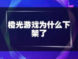 关于橙光游戏iOS下架原因及其全面解析