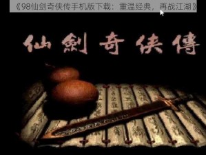 《98仙剑奇侠传手机版下载：重温经典，再战江湖》