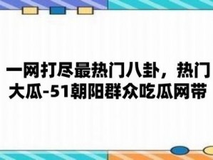 五一吃瓜网网页版今日吃瓜黑料(五一吃瓜网网页版今日有哪些值得关注的吃瓜黑料？)