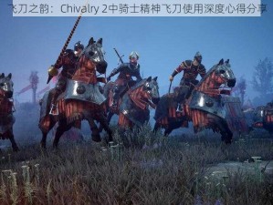 飞刀之韵：Chivalry 2中骑士精神飞刀使用深度心得分享