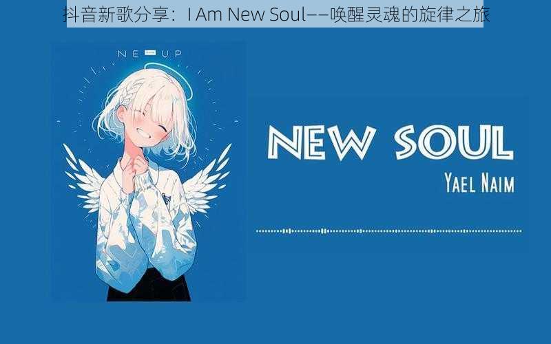 抖音新歌分享：I Am New Soul——唤醒灵魂的旋律之旅