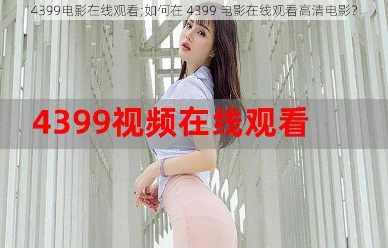 4399电影在线观看;如何在 4399 电影在线观看高清电影？