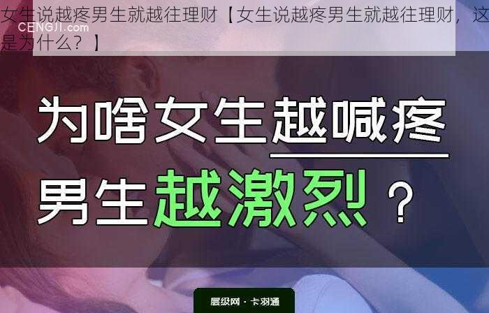 女生说越疼男生就越往理财【女生说越疼男生就越往理财，这是为什么？】