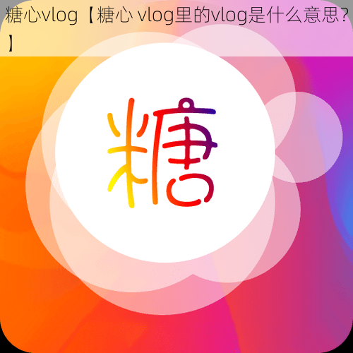 糖心vlog【糖心 vlog里的vlog是什么意思？】