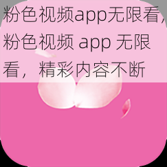 粉色视频app无限看,粉色视频 app 无限看，精彩内容不断