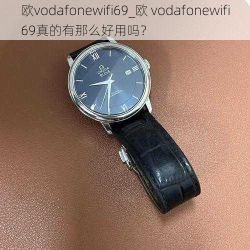 欧vodafonewifi69_欧 vodafonewifi69真的有那么好用吗？