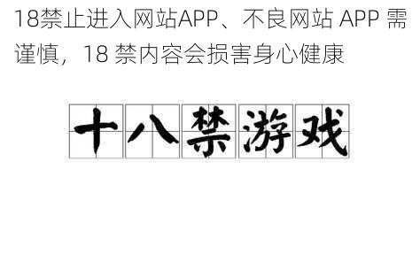 18禁止进入网站APP、不良网站 APP 需谨慎，18 禁内容会损害身心健康