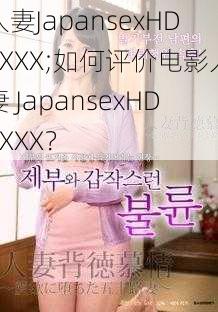 人妻JapansexHDXXXX;如何评价电影人妻 JapansexHDXXXX？