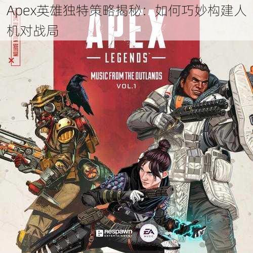 Apex英雄独特策略揭秘：如何巧妙构建人机对战局