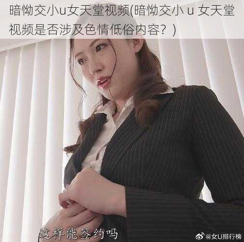 暗怮交小u女天堂视频(暗怮交小 u 女天堂视频是否涉及色情低俗内容？)