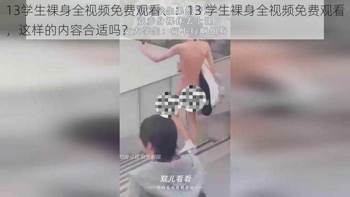 13学生裸身全视频免费观看、：13 学生裸身全视频免费观看，这样的内容合适吗？