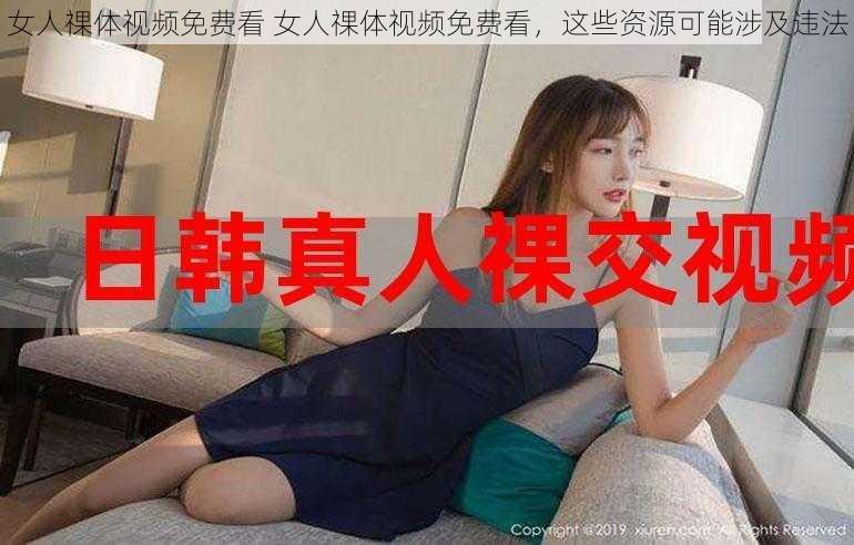 女人祼体视频免费看 女人祼体视频免费看，这些资源可能涉及违法