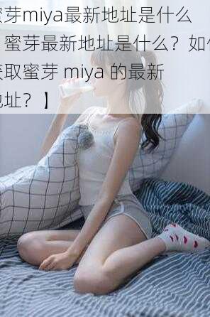 蜜芽miya最新地址是什么【蜜芽最新地址是什么？如何获取蜜芽 miya 的最新地址？】