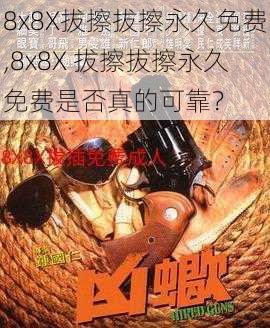 8x8X拔擦拔擦永久免费,8x8X 拔擦拔擦永久免费是否真的可靠？