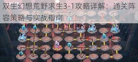 双生幻想荒野求生3-1攻略详解：通关阵容策略与实战指南