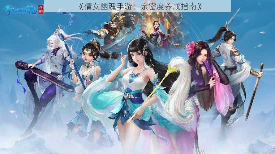 《倩女幽魂手游：亲密度养成指南》