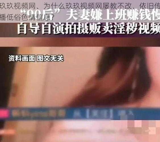 玖玖视频网、为什么玖玖视频网屡教不改，依旧传播低俗色情信息？