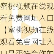 蜜桃视频在线观看免费网址入口【蜜桃视频在线观看免费网址入口是否符合你的需求？】