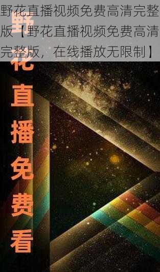 野花直播视频免费高清完整版【野花直播视频免费高清完整版，在线播放无限制】