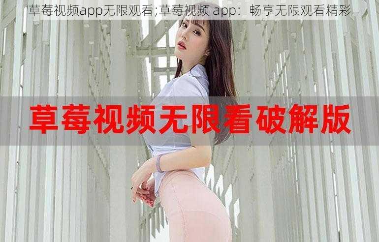 草莓视频app无限观看;草莓视频 app：畅享无限观看精彩