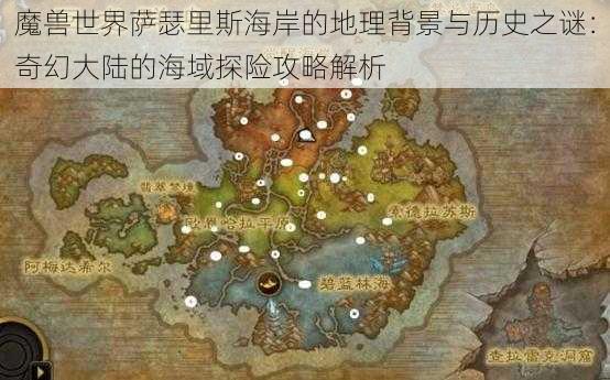 魔兽世界萨瑟里斯海岸的地理背景与历史之谜：奇幻大陆的海域探险攻略解析