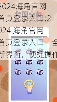 2024海角官网首页登录入口;2024 海角官网首页登录入口：全新界面，便捷操作