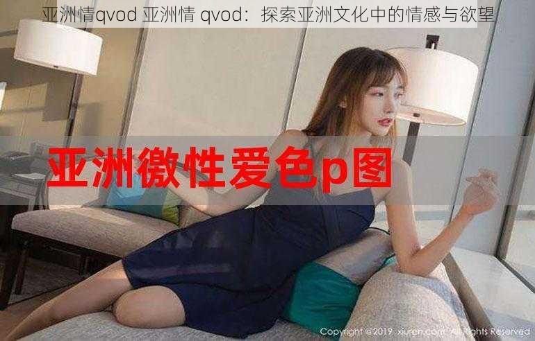 亚洲情qvod 亚洲情 qvod：探索亚洲文化中的情感与欲望