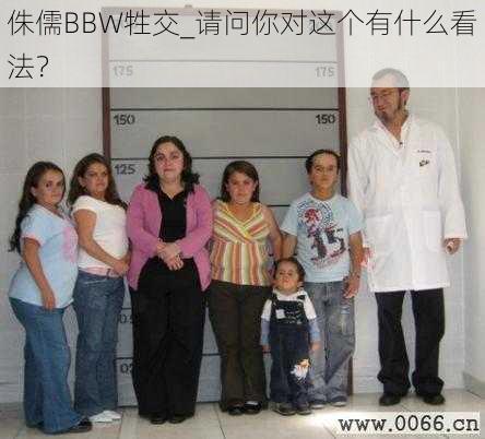 侏儒BBW牲交_请问你对这个有什么看法？