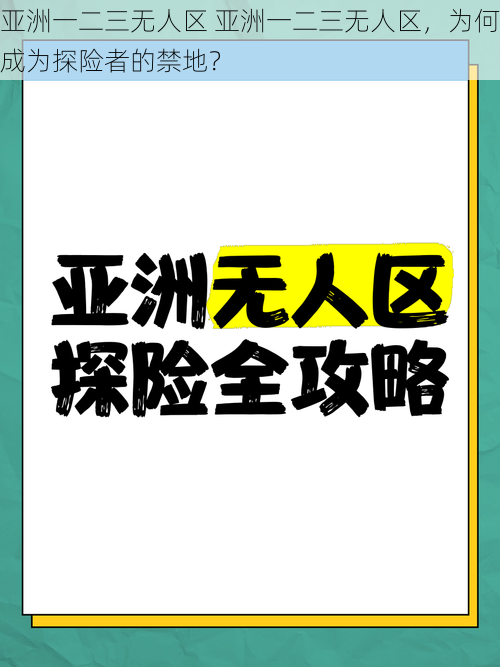 亚洲一二三无人区 亚洲一二三无人区，为何成为探险者的禁地？