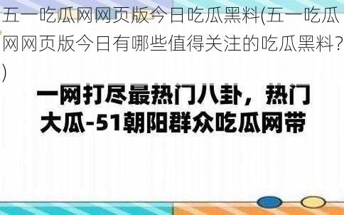 五一吃瓜网网页版今日吃瓜黑料(五一吃瓜网网页版今日有哪些值得关注的吃瓜黑料？)