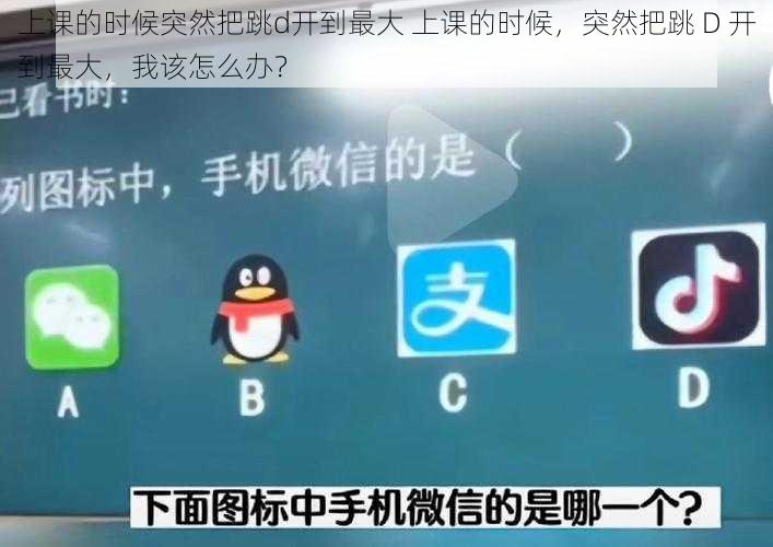 上课的时候突然把跳d开到最大 上课的时候，突然把跳 D 开到最大，我该怎么办？