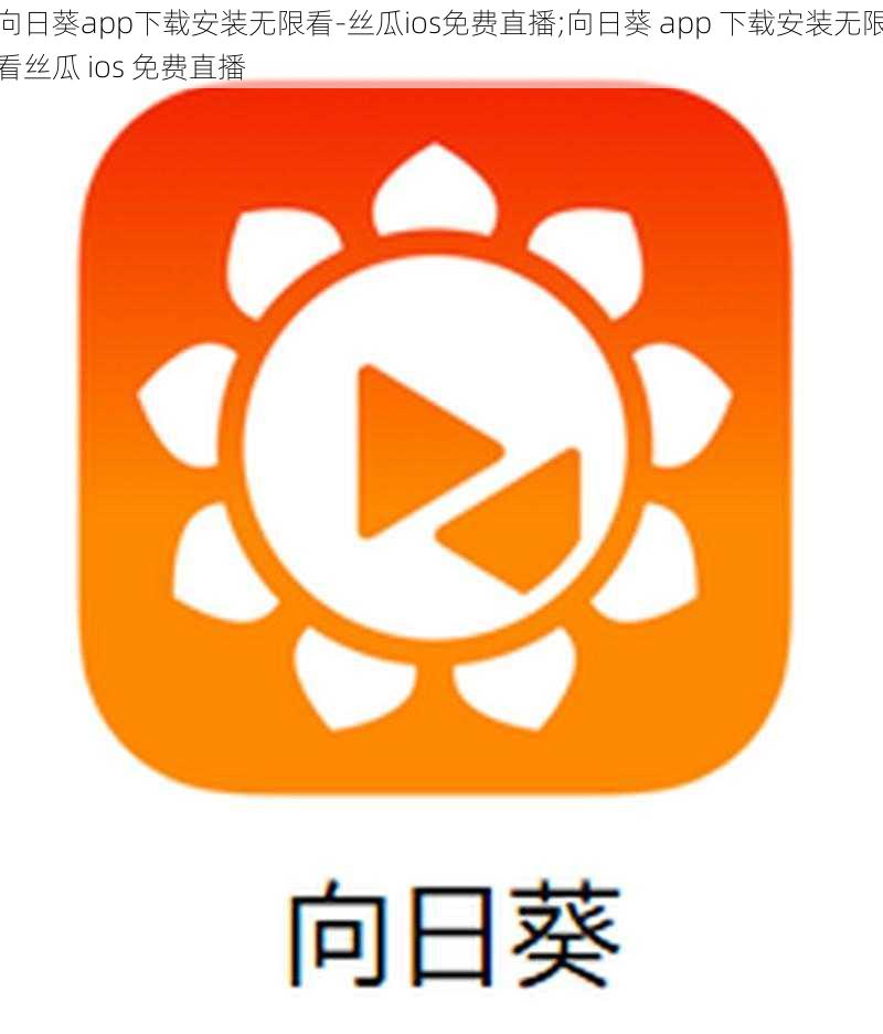 向日葵app下载安装无限看-丝瓜ios免费直播;向日葵 app 下载安装无限看丝瓜 ios 免费直播