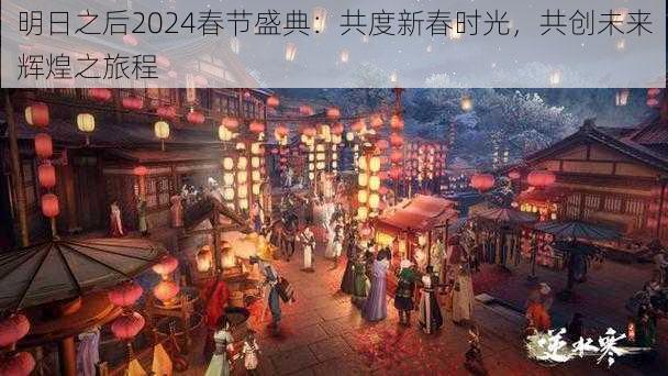 明日之后2024春节盛典：共度新春时光，共创未来辉煌之旅程