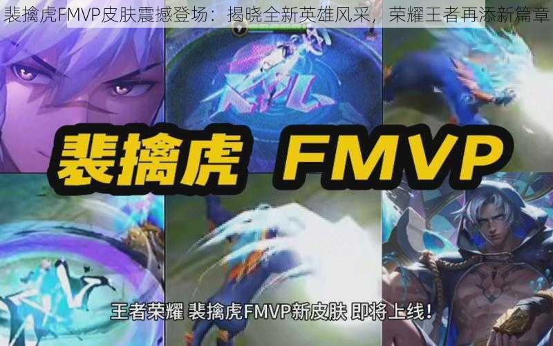 裴擒虎FMVP皮肤震撼登场：揭晓全新英雄风采，荣耀王者再添新篇章