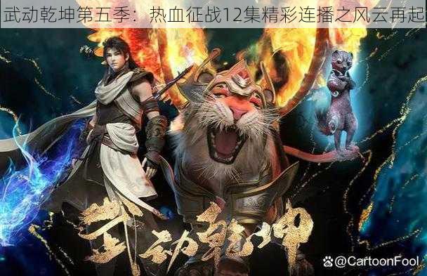 武动乾坤第五季：热血征战12集精彩连播之风云再起