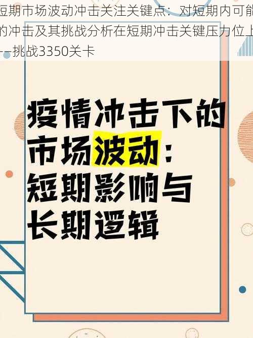 短期市场波动冲击关注关键点：对短期内可能的冲击及其挑战分析在短期冲击关键压力位上——挑战3350关卡