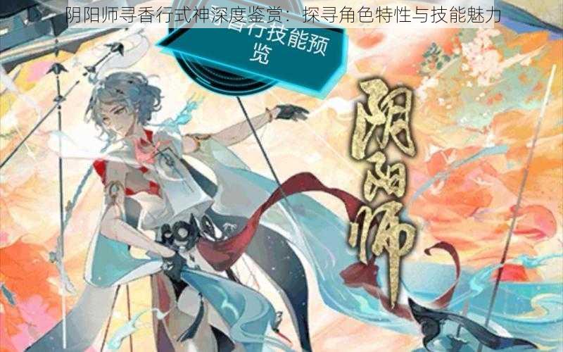 阴阳师寻香行式神深度鉴赏：探寻角色特性与技能魅力